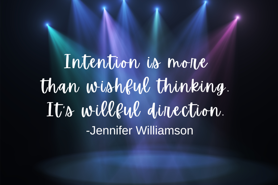 Intention is more than wishful thinking. It's willful direction. Jennifer Williamson
